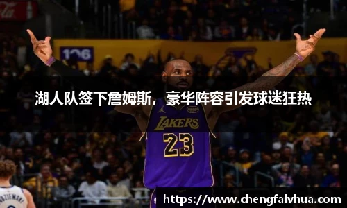 湖人队签下詹姆斯，豪华阵容引发球迷狂热