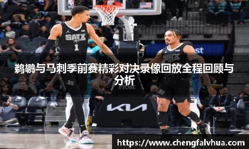 鹈鹕与马刺季前赛精彩对决录像回放全程回顾与分析