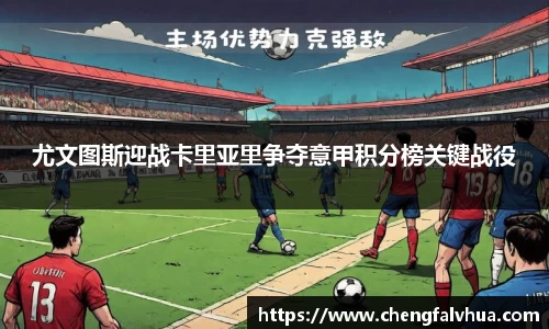 尤文图斯迎战卡里亚里争夺意甲积分榜关键战役