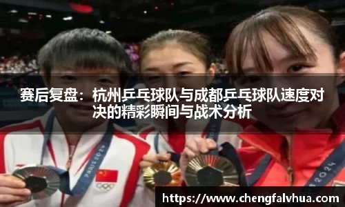 赛后复盘：杭州乒乓球队与成都乒乓球队速度对决的精彩瞬间与战术分析